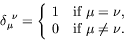 \begin{displaymath}
\delta_\mu^{\ \nu} = \left\{
\begin{array}{c}
1 \quad \textr...
...}, \\
0 \quad \textrm{if $\mu\neq\nu$}.
\end{array}
\right.
\end{displaymath}