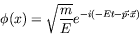 \begin{displaymath}
\phi(x) = \sqrt{\frac{m}{E}} e^{-i(-Et - \vec{p}\cdot\vec{x})}
\end{displaymath}