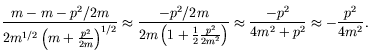 $\displaystyle \frac{m-m-p^2/2m}{2m^{1/2}\left(m+\frac{p^2}{2m}\right)^{1/2}} \a...
...rac{p^2}{2m^2}\right)} \approx
\frac{-p^2}{4m^2+p^2} \approx -\frac{p^2}{4m^2}.$