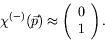 \begin{displaymath}
\chi^{(-)}(\vec{p}) \approx \left( \begin{array}{c} 0 \\ 1 \end{array}\right) .
\end{displaymath}