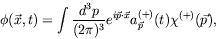 \begin{displaymath}
\phi(\vec{x},t) = \int \frac{d^3p}{(2\pi)^3}
e^{i\vec{p}\cdot\vec{x}} a^{(+)}_{\vec{p}}(t) \chi^{(+)}(\vec{p}) ,
\end{displaymath}