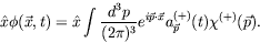 \begin{displaymath}
\hat{x} \phi(\vec{x},t) = \hat{x}\int \frac{d^3p}{(2\pi)^3}
...
...vec{p}\cdot\vec{x}} a^{(+)}_{\vec{p}}(t) \chi^{(+)}(\vec{p}) .
\end{displaymath}