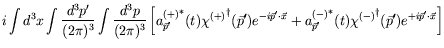 $\displaystyle i \int d^3x \int \frac{d^3p^\prime}{(2\pi)^3} \int
\frac{d^3p}{(2...
...) {\chi^{(-)}}^\dagger(\vec{p}^\prime)
e^{+i\vec{p}^\prime\cdot\vec{x}} \right]$