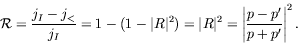\begin{displaymath}
\mathcal{R} = \frac{j_I-j_<}{j_I} = 1 -(1-\vert R\vert^2) = ...
...rt^2 =
\left\vert\frac{p-p^\prime}{p+p^\prime}\right\vert^2 .
\end{displaymath}