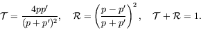 \begin{displaymath}
\mathcal{T} = \frac{4pp^\prime}{(p + p^\prime)^2}, \quad
\ma...
...}{p+p^\prime} \right)^2, \quad
\mathcal{T} + \mathcal{R} = 1 .
\end{displaymath}