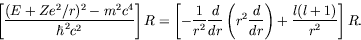 \begin{displaymath}
\left[ \frac{(E+Ze^2/r)^2 - m^2c^4}{\hbar^2c^2} \right]R = \...
...left( r^2\frac{d}{dr} \right)
+ \frac{l(l+1)}{r^2} \right] R .
\end{displaymath}