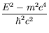 $\displaystyle \frac{E^2-m^2c^4}{\hbar^2c^2}$