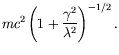 $\displaystyle mc^2\left( 1 + \frac{\gamma^2}{\lambda^2} \right)^{-1/2} .$