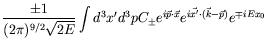 $\displaystyle \frac{\pm 1}{(2\pi)^{9/2}\sqrt{2E}} \int d^3x^\prime d^3p
C_{\pm}...
...i\vec{p}\cdot\vec{x}}
e^{i\vec{x^\prime}\cdot(\vec{k}-\vec{p})}
e^{\mp i E x_0}$