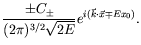$\displaystyle \frac{\pm C_{\pm}}{(2\pi)^{3/2}\sqrt{2E}}
e^{i(\vec{k}\cdot\vec{x}\mp Ex_0)} .$