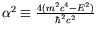 $\alpha^2\equiv\frac{4(m^2c^4-E^2)}{\hbar^2c^2}$
