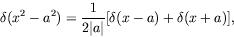 \begin{displaymath}
\delta(x^2-a^2) = \frac{1}{2\vert a\vert}[\delta(x-a) + \delta(x+a)],
\end{displaymath}
