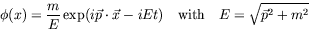 \begin{displaymath}
\phi(x) = \frac{m}{E} \exp(i\vec{p}\cdot\vec{x} - iEt)
\quad\textrm{with}\quad E = \sqrt{\vec{p}^2 + m^2}
\end{displaymath}