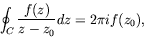 \begin{displaymath}
\oint_C \frac{f(z)}{z-z_0} dz = 2\pi if(z_0) ,
\end{displaymath}