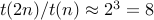 t(2n)/t(n) approx  2^3 = 8