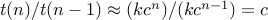 t(n)/t(n-1) approx  (k c^n)/(k c^{n-1}) = c