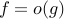 f = o ( g )