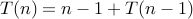 T(n) = n-1 + T(n-1)