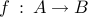  f : : : A rightarrow B 