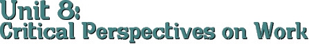 UNIT 8: CRITICAL PERSPECTIVES ON
WORK