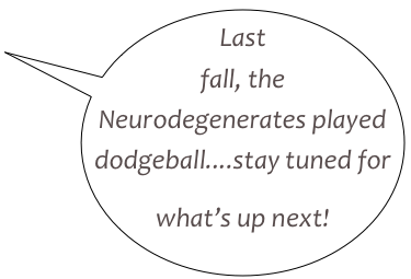 Last fall, the Neurodegenerates played dodgeball....stay tuned for what’s up next!  ￼