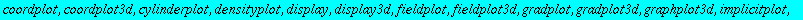 [animate, animate3d, animatecurve, arrow, changecoords, complexplot, complexplot3d, conformal, conformal3d, contourplot, contourplot3d, coordplot, coordplot3d, cylinderplot, densityplot, display, displ...