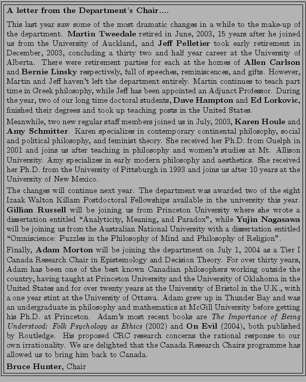 \fbox{\fbox{\parbox{13cm}{\textbf{A letter from the Department's Chair....}
\vsp...
...o bring him back to Canada.
\vspace{.10cm}
\par
\textbf{Bruce Hunter}, Chair }}}
