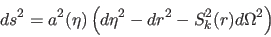 \begin{displaymath}
ds^2 = a^2(\eta) \left( d\eta^2 - dr^2 - S_k^2(r) d\Omega^2 \right)
\end{displaymath}