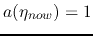 $a(\eta_{now})=1$