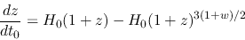 \begin{displaymath}
\frac{d z}{d t_0} = H_0 (1+z) - H_0 (1+z)^{3(1+w)/2}
\end{displaymath}