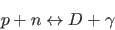 \begin{displaymath}
p + n \leftrightarrow D + \gamma
\end{displaymath}