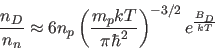 \begin{displaymath}
\frac{n_D}{n_n} \approx 6 n_p \left(\frac{m_p k T}{\pi \hbar^2}\right)^{-3/2}
e^{\frac{B_D}{k T}}
\end{displaymath}