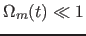 $\Omega_m(t) \ll 1$