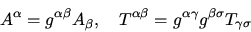 \begin{displaymath}
A^\alpha = g^{\alpha\beta} A_\beta, ~~~ T^{\alpha\beta} = g^{\alpha\gamma}
g^{\beta\sigma} T_{\gamma\sigma}
\end{displaymath}