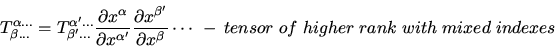 \begin{displaymath}
T^{\alpha \ldots}_{\beta \ldots} = T^{\alpha^\prime \ldots}_...
...al x^\beta} \cdots
~-~tensor~of~higher~rank~with~mixed~indexes
\end{displaymath}