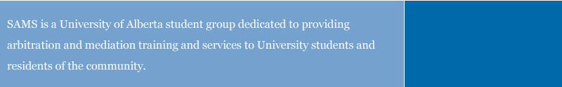 SAMS is a University of Alberta student group dedicated to providing arbitration and mediation training and services to University students and residents of the community